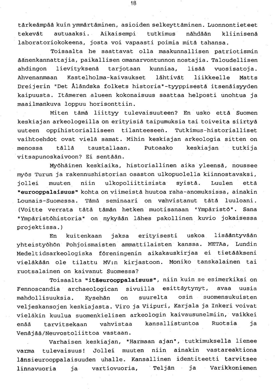 Ahvenanmaan Kastelholma-kaivaukset lähtivät liikkeelle Matts Dreijerin "Det Äländska folkets historian-tyyppisestä itsenäisyyden kaipuusta. Itämeren.