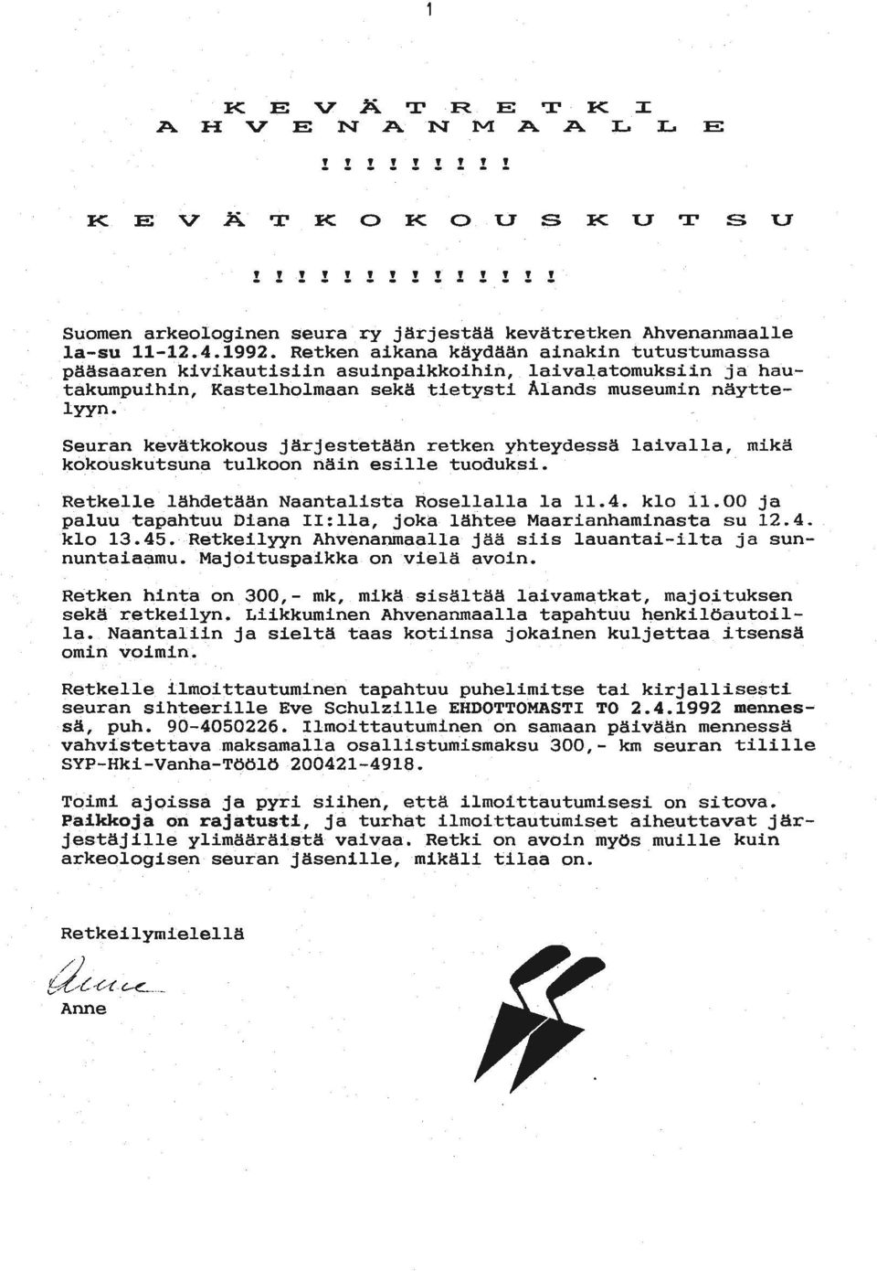 Seuran kevätkokous järjestetään retken yhteydessä laivalla, mikä kokouskutsuna tulkoon näin esille tuoduksi.. Retkelle lähdetään Naantalista Rose1la1la 1a 11.4. klo 11.