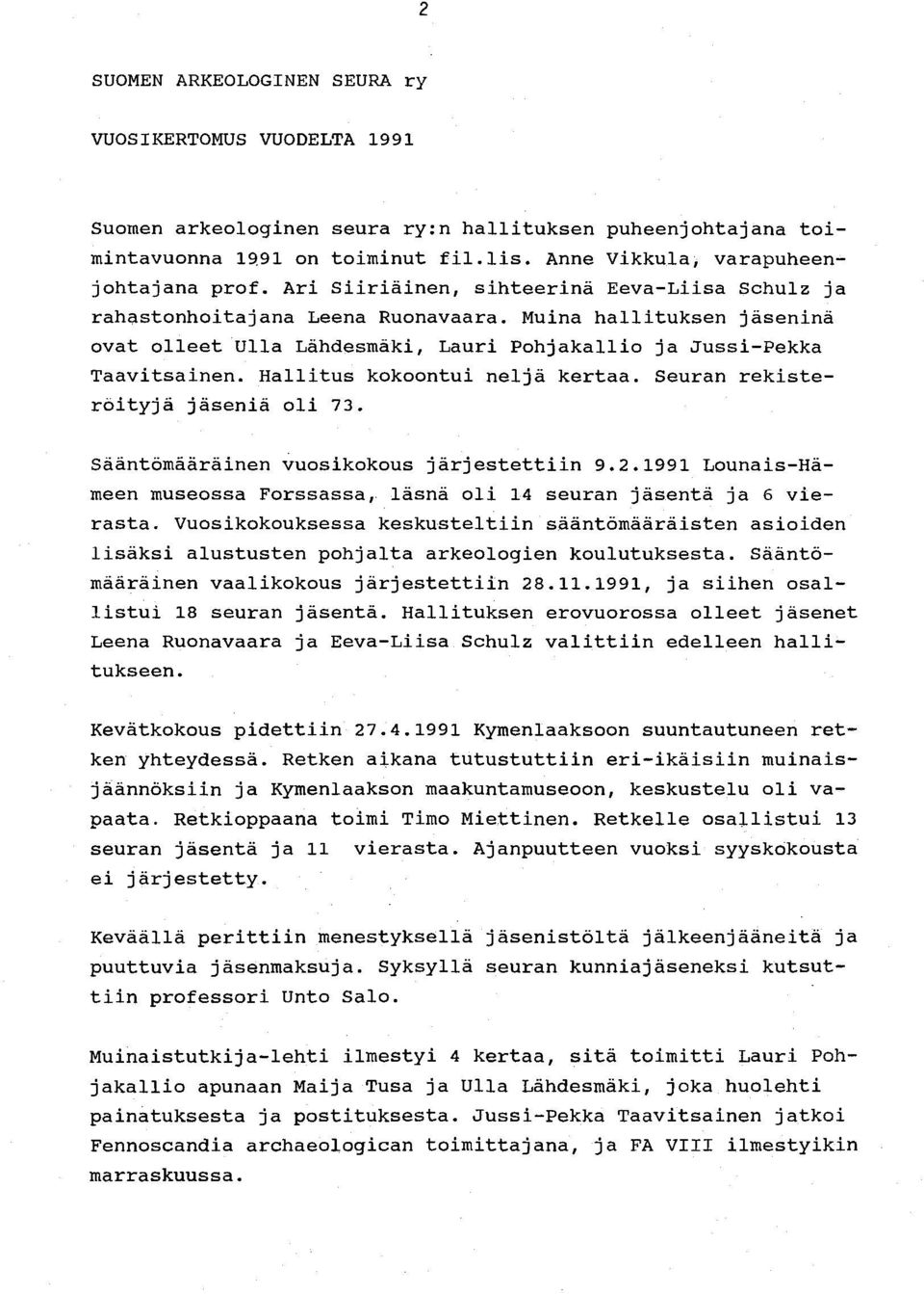 Hallitus kokoontui neljä kertaa. Seuran rekisteröityjä jäseniä oli 73. Sääntömääräinen vuosikokous järjestettiin 9.2.1991 Lounais-Hämeen museossa Forssassa, läsnä oli 14 seuran jäsentä ja 6 vierasta.