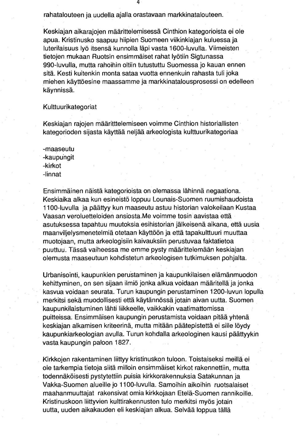 mukaan Ruotsin ensimmäiset rahat lyötiin Sigtunassa 990-luvulia, mutta rahoihin oltiin tutustuttu Suomessa jo kauan ennen sitä.