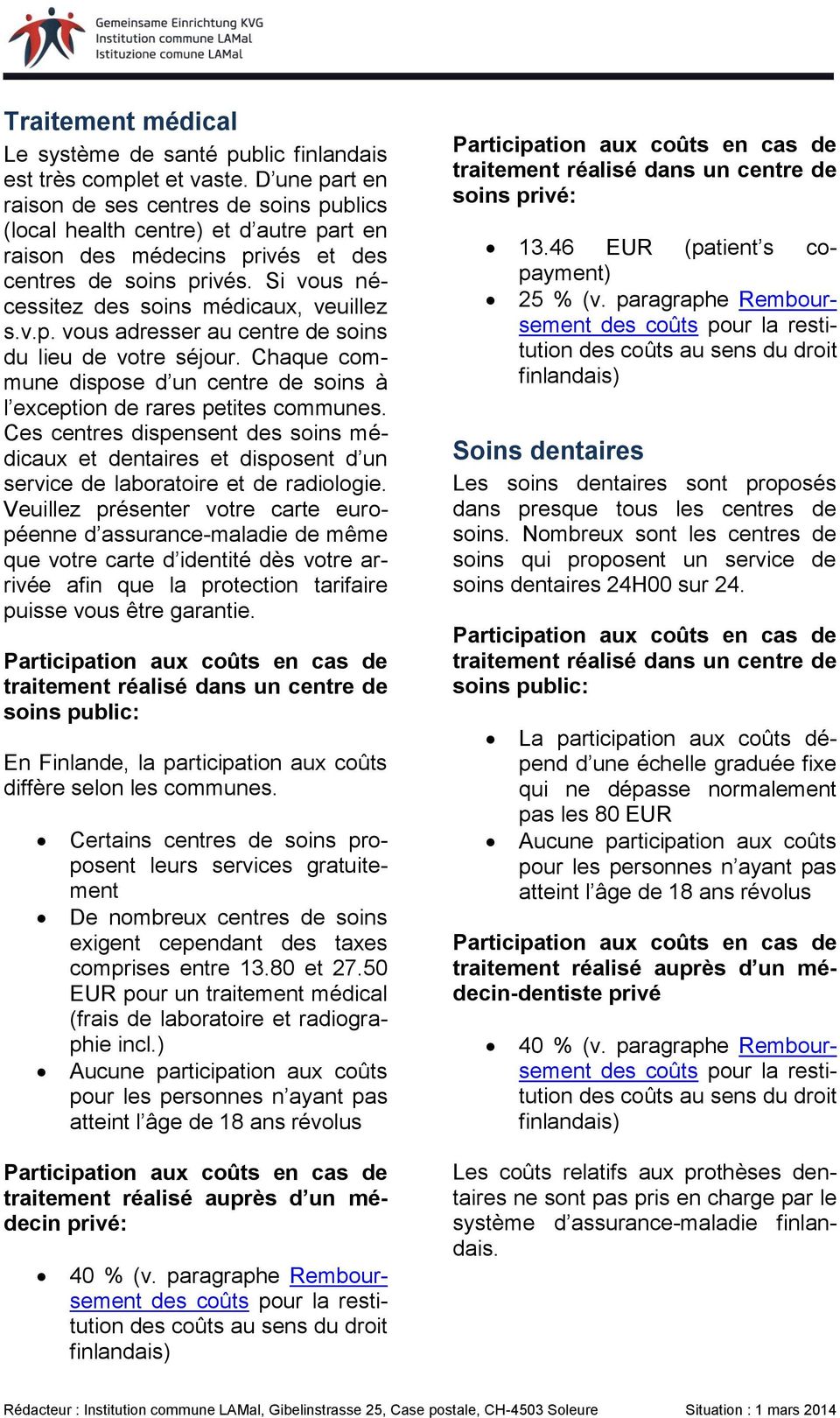 Si vous nécessitez des soins médicaux, veuillez s.v.p. vous adresser au centre de soins du lieu de votre séjour. Chaque commune dispose d un centre de soins à l exception de rares petites communes.
