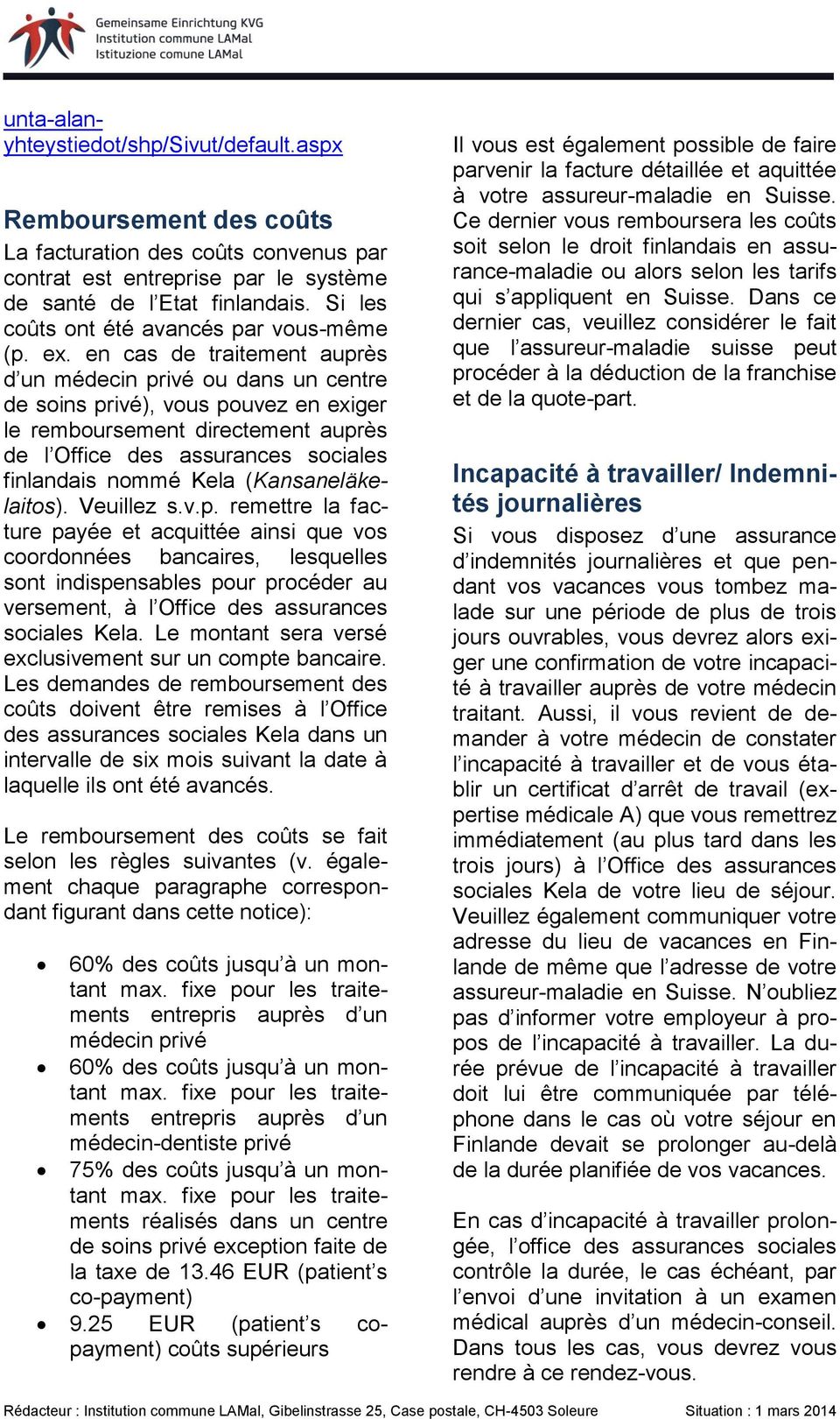 en cas de traitement auprès d un médecin privé ou dans un centre de soins privé), vous pouvez en exiger le remboursement directement auprès de l Office des assurances sociales finlandais nommé Kela