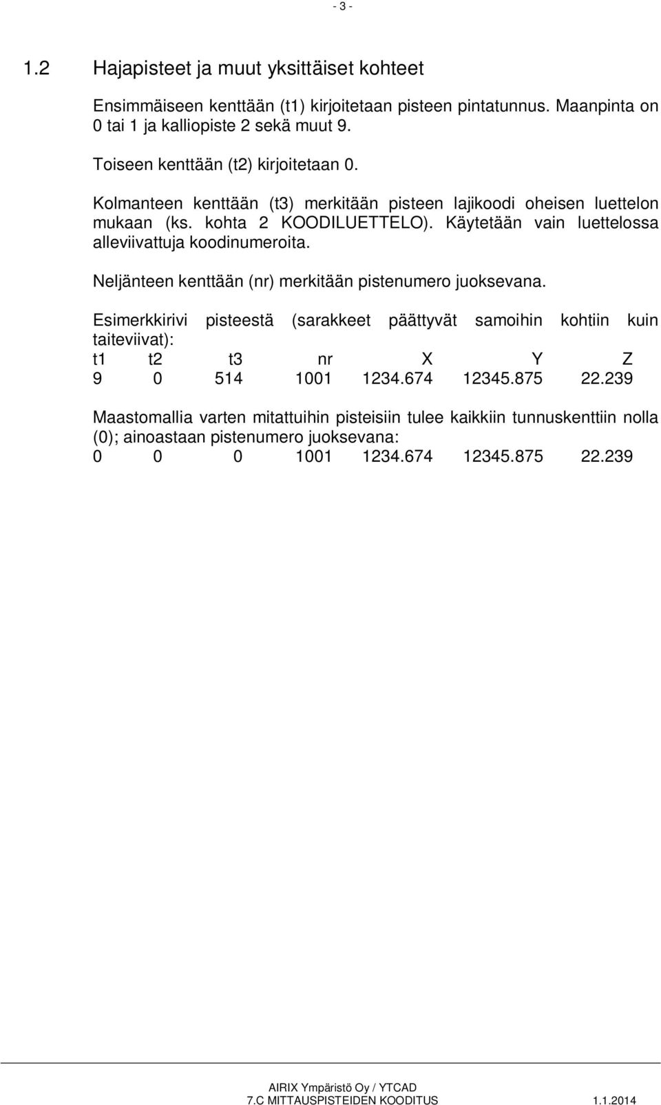 Käytetään vain luettelossa alleviivattuja koodinumeroita. Neljänteen kenttään (nr) merkitään pistenumero juoksevana.