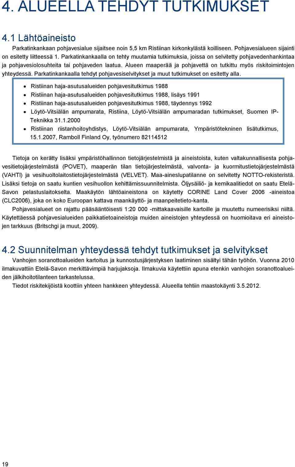 Alueen maaperää ja pohjavettä on tutkittu myös riskitoimintojen yhteydessä. Parkatinkankaalla tehdyt pohjavesiselvitykset ja muut tutkimukset on esitetty alla.