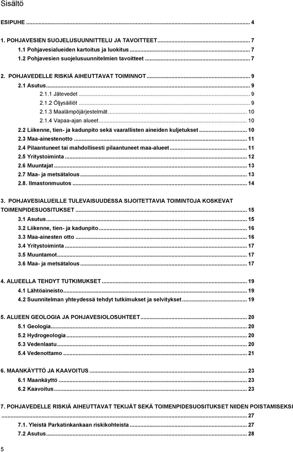 1.4 Vapaa-ajan alueet... 10 2.2 Liikenne, tien- ja kadunpito sekä vaarallisten aineiden kuljetukset... 10 2.3 Maa-ainestenotto... 11 2.4 Pilaantuneet tai mahdollisesti pilaantuneet maa-alueet... 11 2.5 Yritystoiminta.