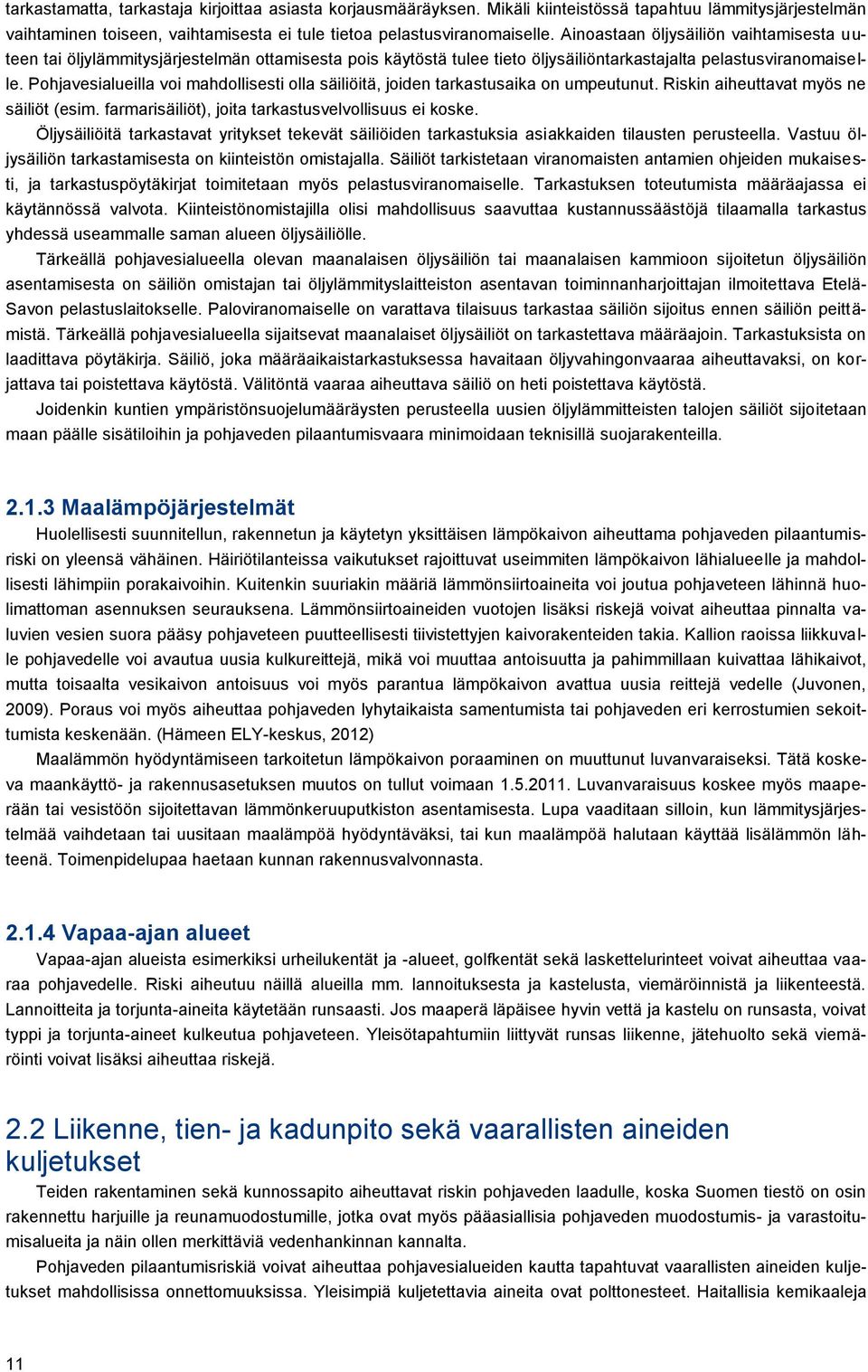 Pohjavesialueilla voi mahdollisesti olla säiliöitä, joiden tarkastusaika on umpeutunut. Riskin aiheuttavat myös ne säiliöt (esim. farmarisäiliöt), joita tarkastusvelvollisuus ei koske.