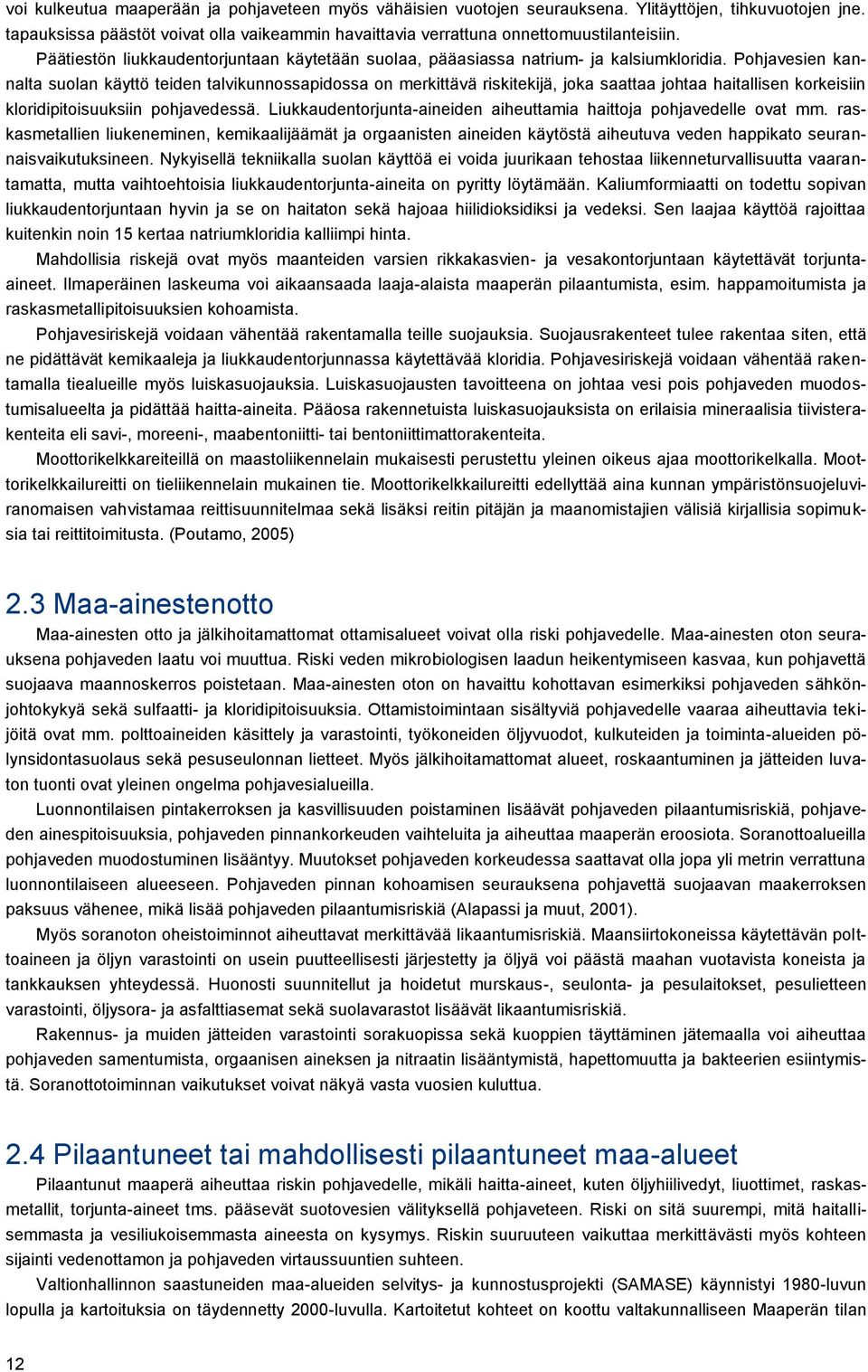 Pohjavesien kannalta suolan käyttö teiden talvikunnossapidossa on merkittävä riskitekijä, joka saattaa johtaa haitallisen korkeisiin kloridipitoisuuksiin pohjavedessä.