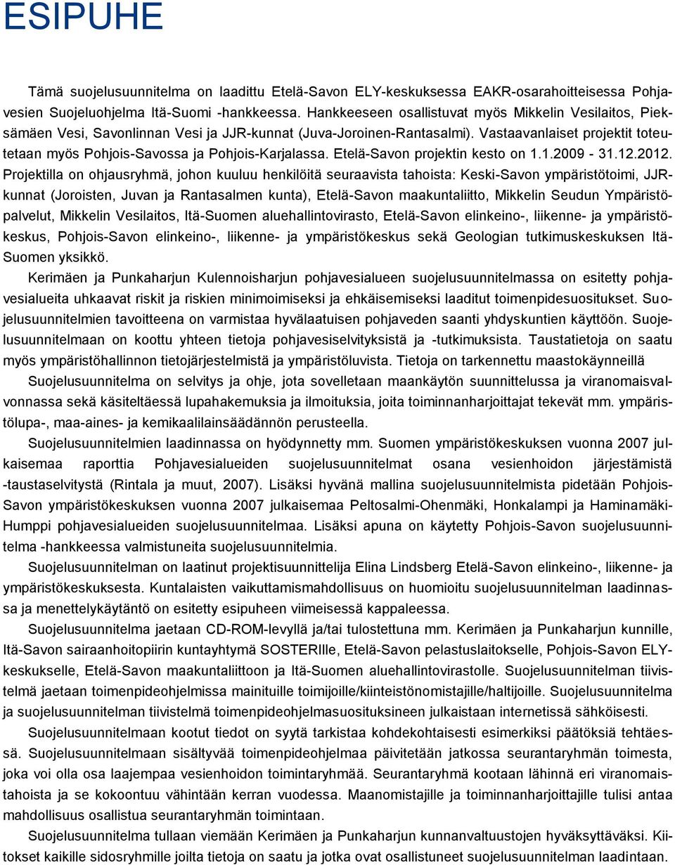 Vastaavanlaiset projektit toteutetaan myös Pohjois-Savossa ja Pohjois-Karjalassa. Etelä-Savon projektin kesto on 1.1.2009-31.12.2012.