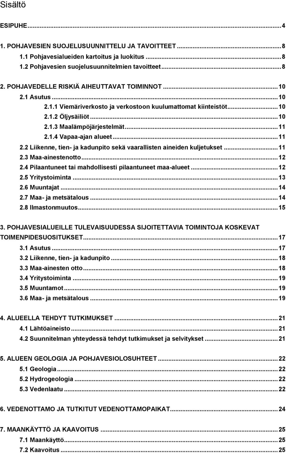 .. 11 2.2 Liikenne, tien- ja kadunpito sekä vaarallisten aineiden kuljetukset... 11 2.3 Maa-ainestenotto... 12 2.4 Pilaantuneet tai mahdollisesti pilaantuneet maa-alueet... 12 2.5 Yritystoiminta.