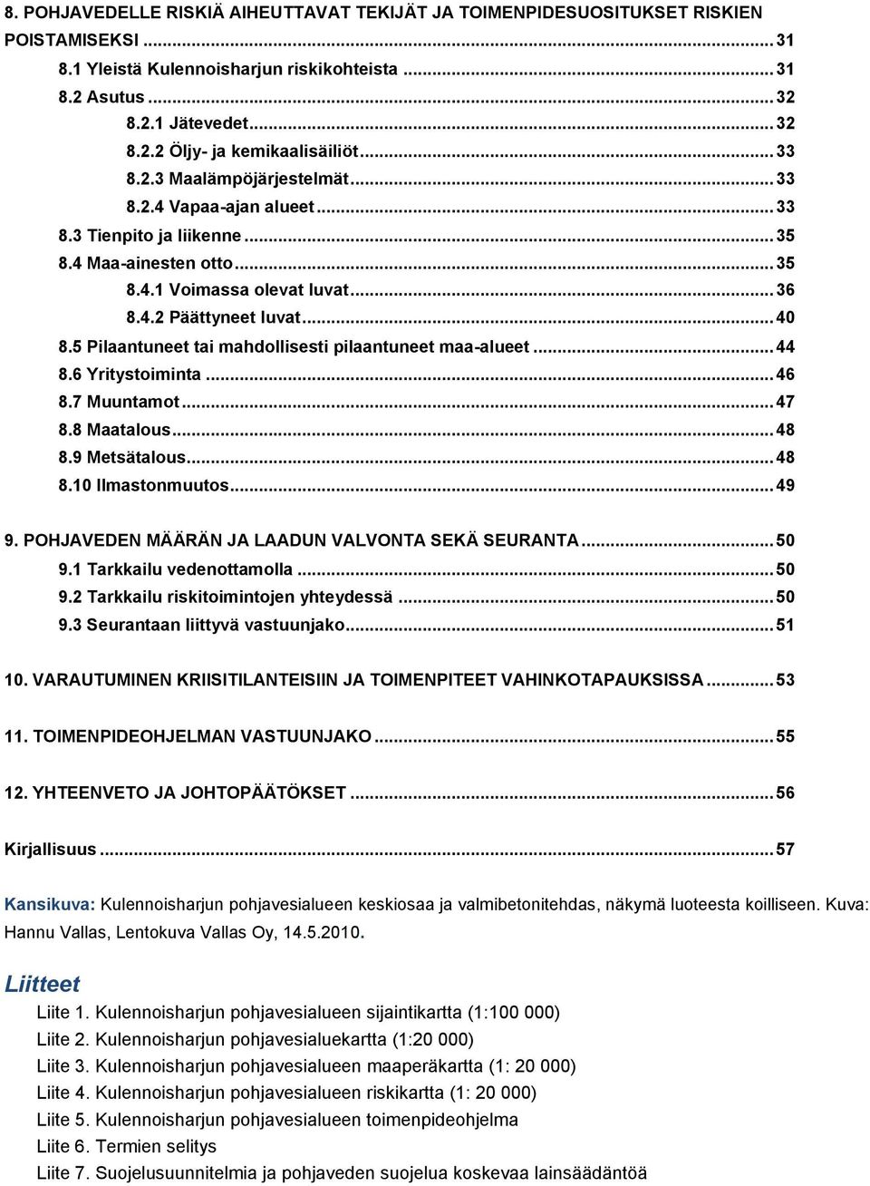 5 Pilaantuneet tai mahdollisesti pilaantuneet maa-alueet... 44 8.6 Yritystoiminta... 46 8.7 Muuntamot... 47 8.8 Maatalous... 48 8.9 Metsätalous... 48 8.10 Ilmastonmuutos... 49 9.