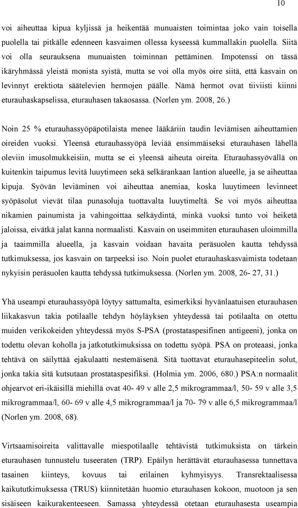 Impotenssi on tässä ikäryhmässä yleistä monista syistä, mutta se voi olla myös oire siitä, että kasvain on levinnyt erektiota säätelevien hermojen päälle.