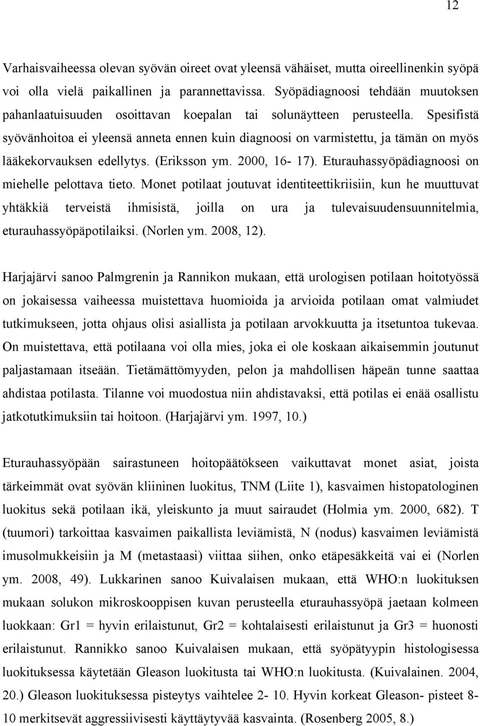 Spesifistä syövänhoitoa ei yleensä anneta ennen kuin diagnoosi on varmistettu, ja tämän on myös lääkekorvauksen edellytys. (Eriksson ym. 2000, 16-17).