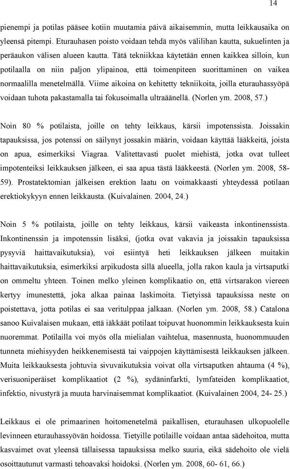 Tätä tekniikkaa käytetään ennen kaikkea silloin, kun potilaalla on niin paljon ylipainoa, että toimenpiteen suorittaminen on vaikea normaalilla menetelmällä.