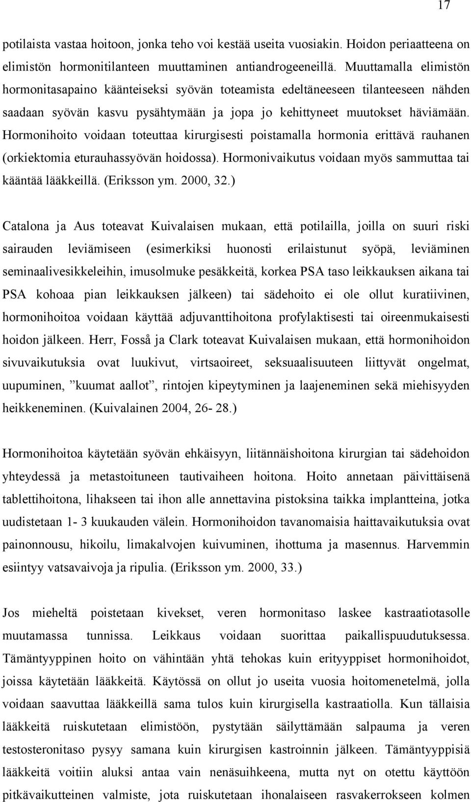 Hormonihoito voidaan toteuttaa kirurgisesti poistamalla hormonia erittävä rauhanen (orkiektomia eturauhassyövän hoidossa). Hormonivaikutus voidaan myös sammuttaa tai kääntää lääkkeillä. (Eriksson ym.