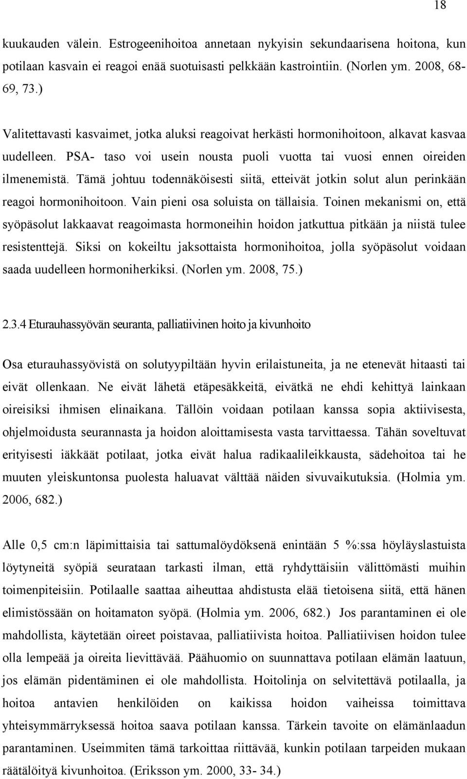 Tämä johtuu todennäköisesti siitä, etteivät jotkin solut alun perinkään reagoi hormonihoitoon. Vain pieni osa soluista on tällaisia.