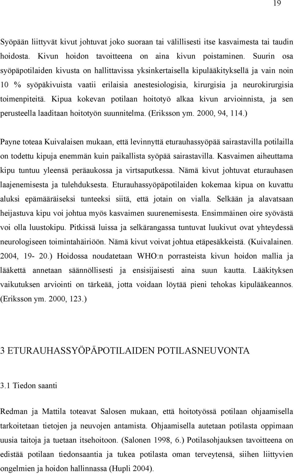 Kipua kokevan potilaan hoitotyö alkaa kivun arvioinnista, ja sen perusteella laaditaan hoitotyön suunnitelma. (Eriksson ym. 2000, 94, 114.