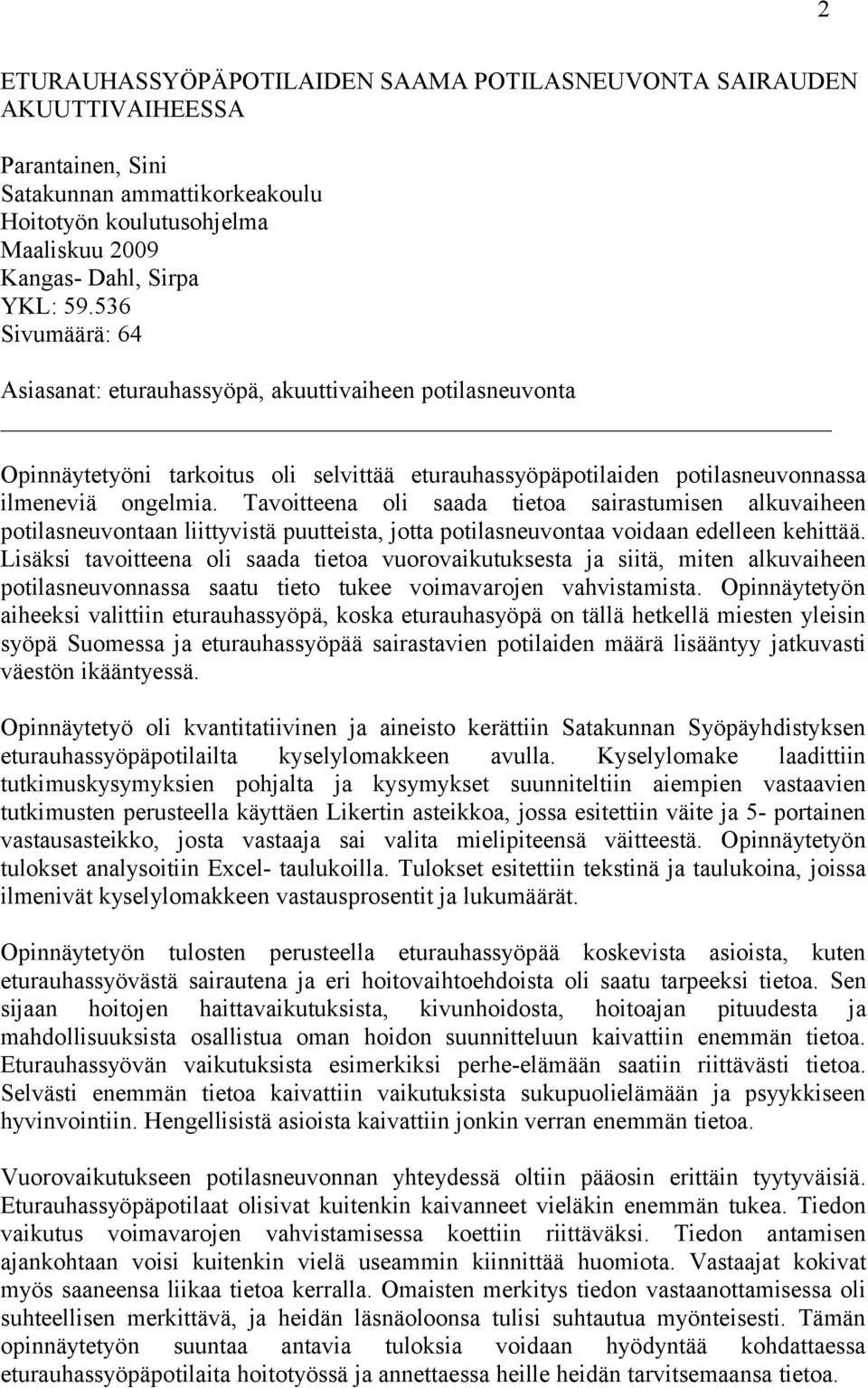 Tavoitteena oli saada tietoa sairastumisen alkuvaiheen potilasneuvontaan liittyvistä puutteista, jotta potilasneuvontaa voidaan edelleen kehittää.