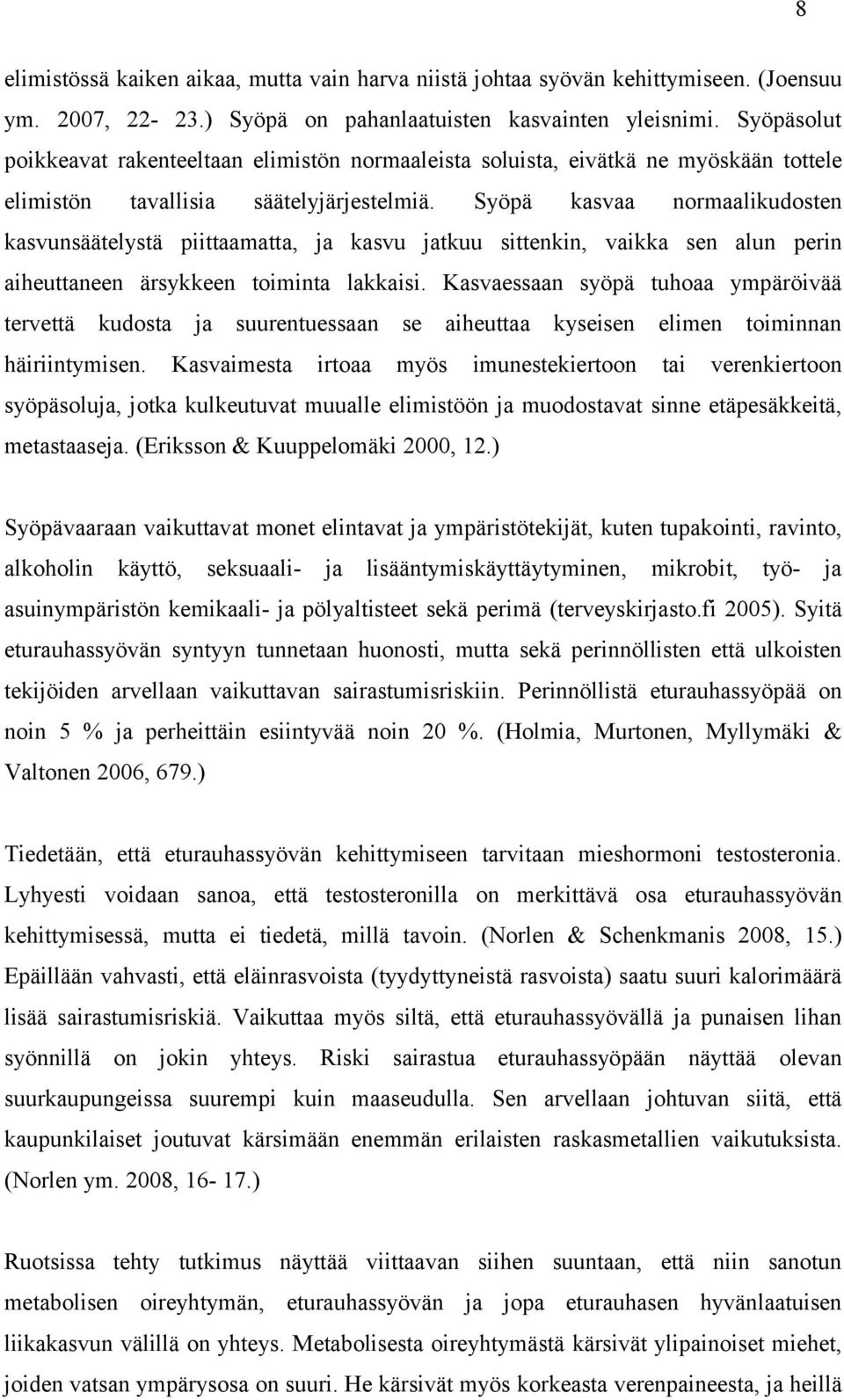 Syöpä kasvaa normaalikudosten kasvunsäätelystä piittaamatta, ja kasvu jatkuu sittenkin, vaikka sen alun perin aiheuttaneen ärsykkeen toiminta lakkaisi.