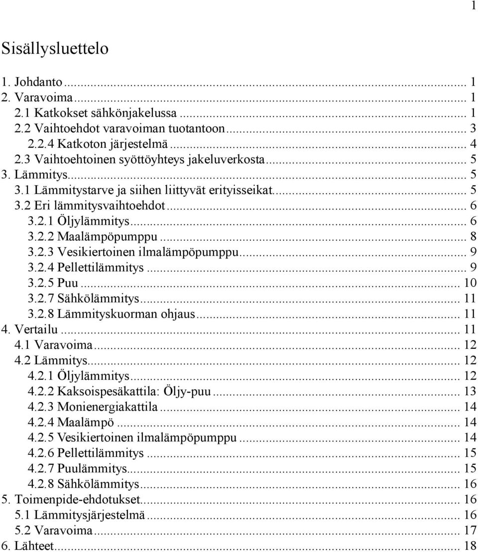 .. 8 3.2.3 Vesikiertoinen ilmalämpöpumppu... 9 3.2.4 Pellettilämmitys... 9 3.2.5 Puu... 10 3.2.7 Sähkölämmitys... 11 3.2.8 Lämmityskuorman ohjaus... 11 4. Vertailu... 11 4.1 Varavoima... 12 4.