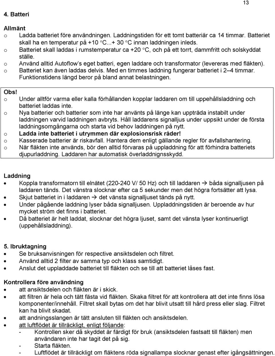 o Batteriet kan även laddas delvis. Med en timmes laddning fungerar batteriet i 2 4 timmar. Funktionstidens längd beror på bland annat belastningen. Obs!