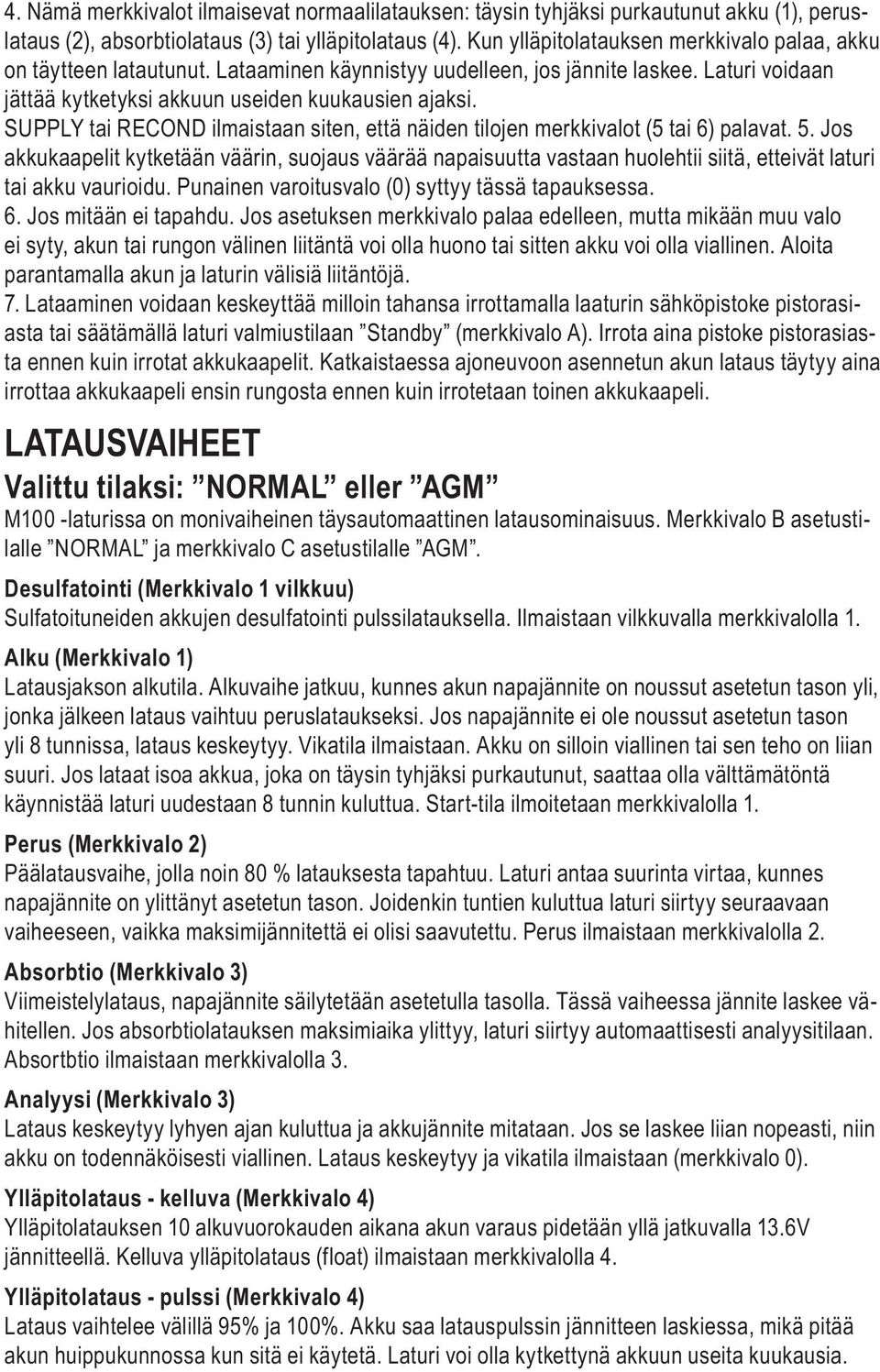 SUPPLY tai RECOND ilmaistaan siten, että näiden tilojen merkkivalot (5 tai 6) palavat. 5.