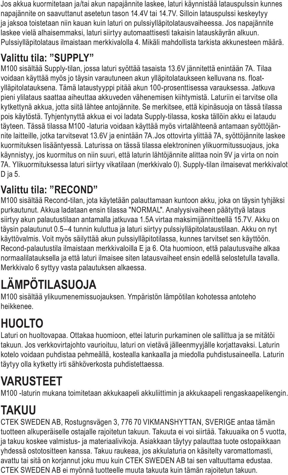 Jos napajännite laskee vielä alhaisemmaksi, laturi siirtyy automaattisesti takaisin latauskäyrän alkuun. Pulssiylläpitolataus ilmaistaan merkkivalolla 4. Mikäli mahdollista tarkista akkunesteen määrä.