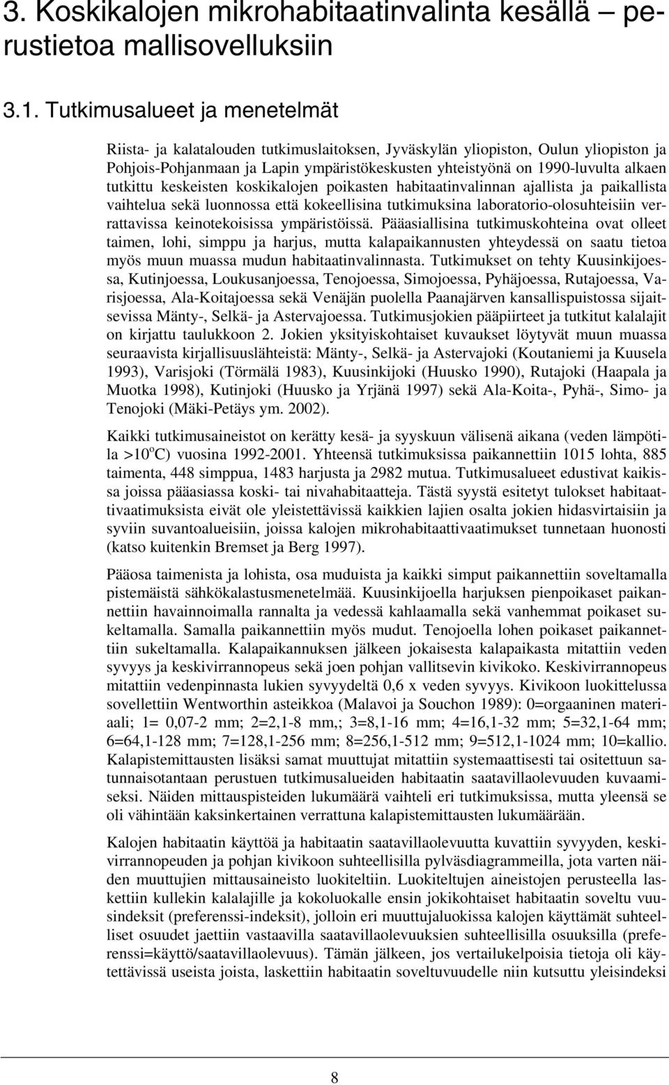 tutkittu keskeisten koskikalojen poikasten habitaatinvalinnan ajallista ja paikallista vaihtelua sekä luonnossa että kokeellisina tutkimuksina laboratorio-olosuhteisiin verrattavissa keinotekoisissa