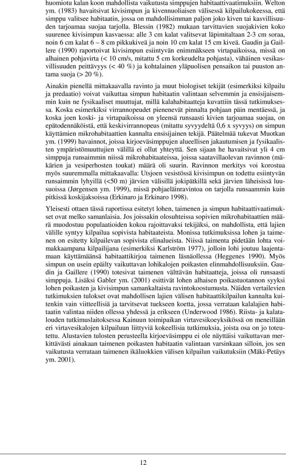 Blessin (1982) mukaan tarvittavien suojakivien koko suurenee kivisimpun kasvaessa: alle 3 cm kalat valitsevat läpimitaltaan 2-3 cm soraa, noin 6 cm kalat 6 8 cm pikkukiveä ja noin 1 cm kalat 15 cm