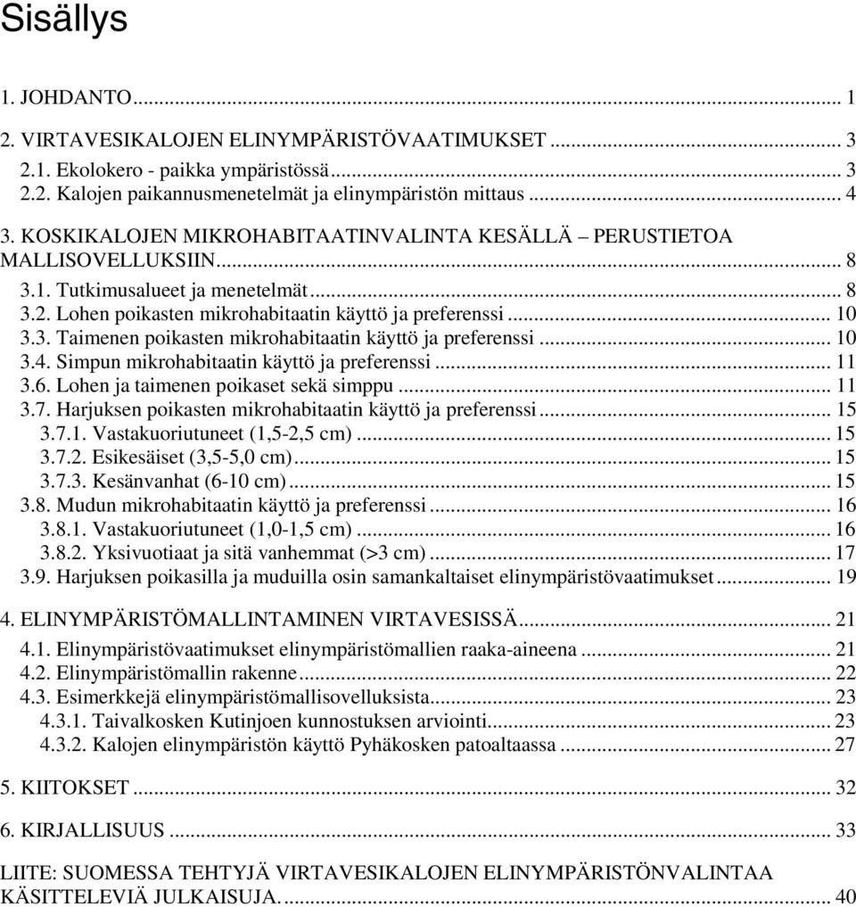 .. 1 3.4. Simpun mikrohabitaatin käyttö ja preferenssi... 11 3.6. Lohen ja taimenen poikaset sekä simppu... 11 3.7. Harjuksen poikasten mikrohabitaatin käyttö ja preferenssi... 15 3.7.1. Vastakuoriutuneet (1,5-2,5 cm).