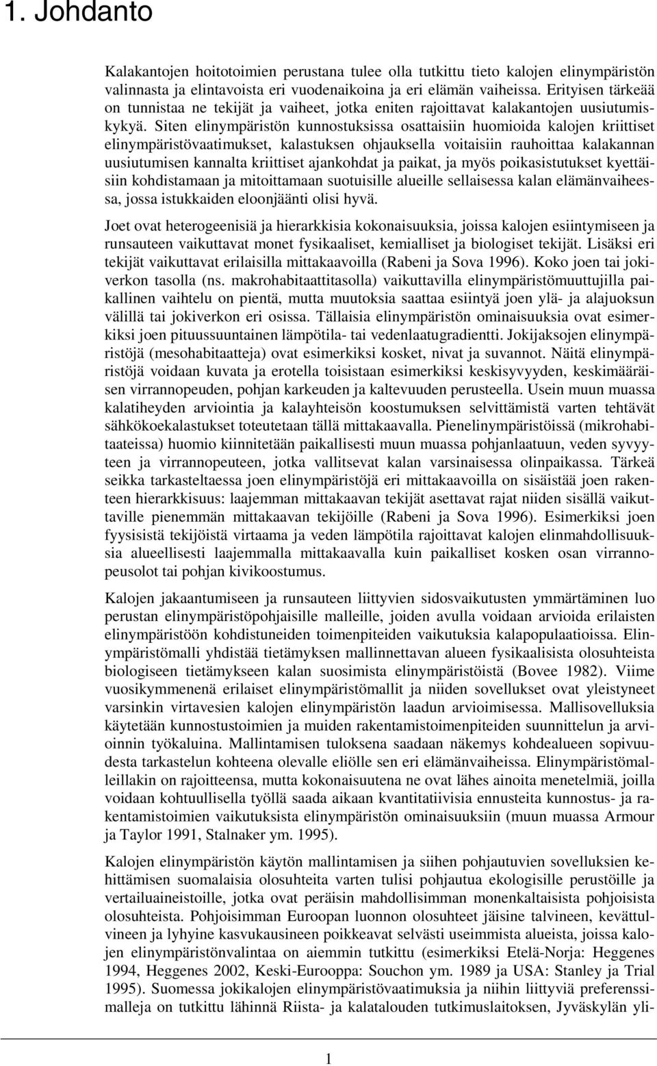 Siten elinympäristön kunnostuksissa osattaisiin huomioida kalojen kriittiset elinympäristövaatimukset, kalastuksen ohjauksella voitaisiin rauhoittaa kalakannan uusiutumisen kannalta kriittiset