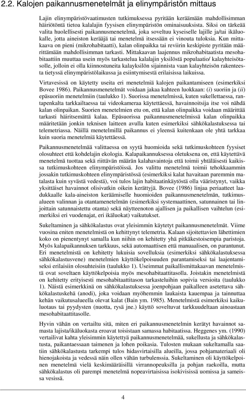 Kun mittakaava on pieni (mikrohabitaatti), kalan olinpaikka tai reviirin keskipiste pyritään määrittämään mahdollisimman tarkasti.
