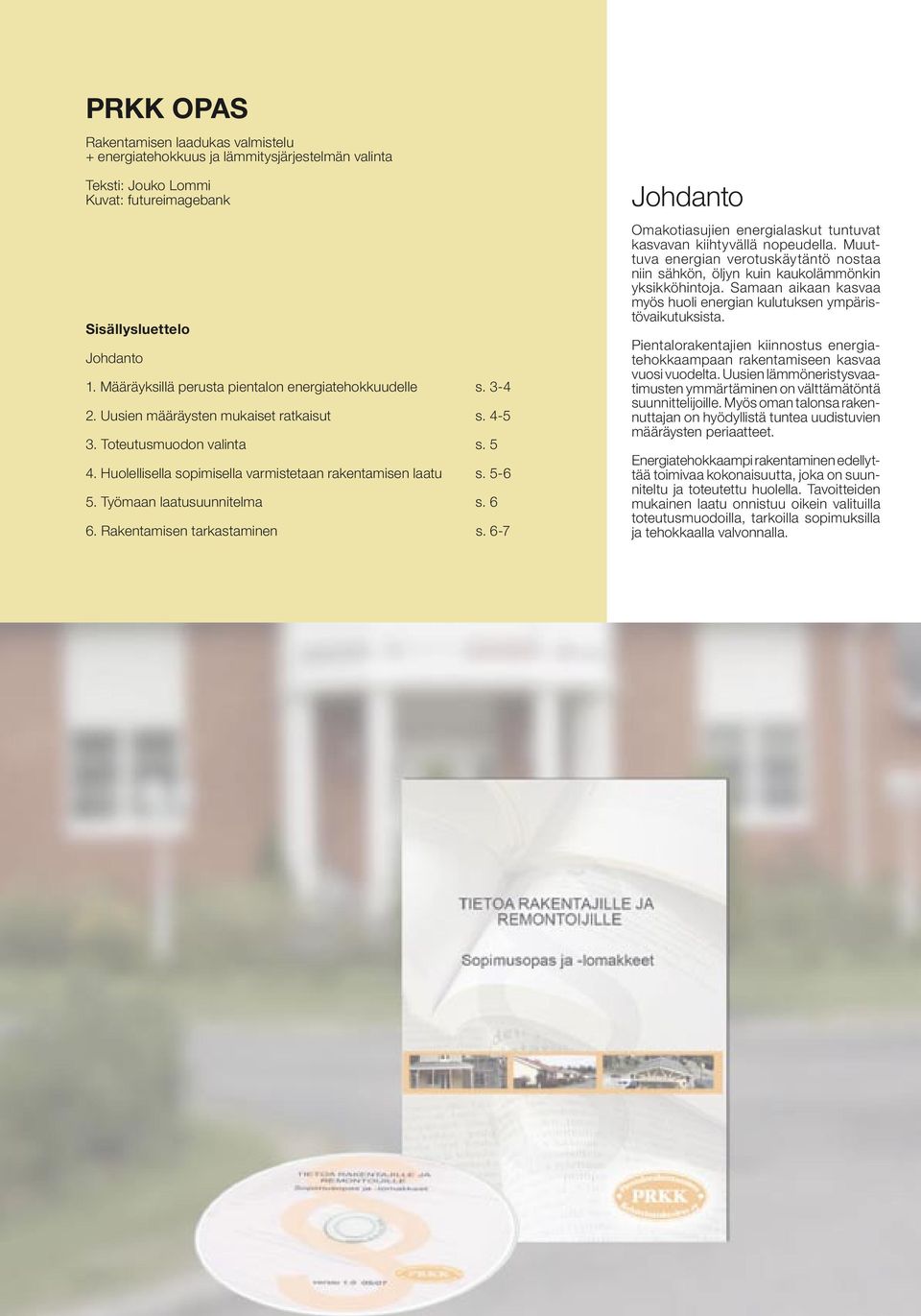 5-6 5. Työmaan laatusuunnitelma s. 6 6. Rakentamisen tarkastaminen s. 6-7 Johdanto Omakotiasujien energialaskut tuntuvat kasvavan kiihtyvällä nopeudella.