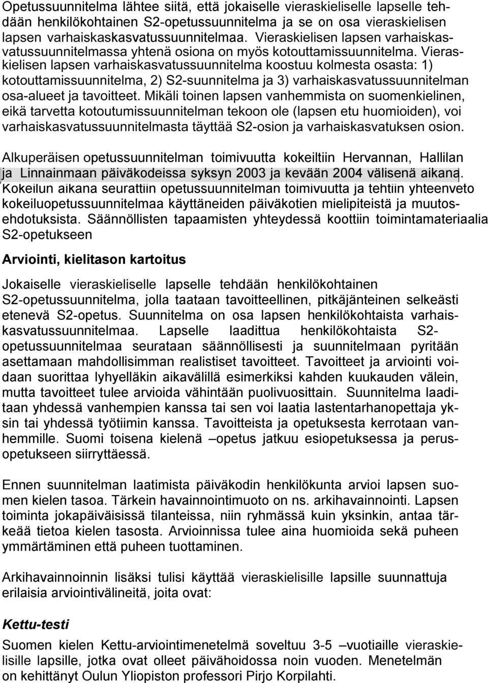 Vieraskielisen lapsen varhaiskasvatussuunnitelma koostuu kolmesta osasta: 1) kotouttamissuunnitelma, 2) S2-suunnitelma ja 3) varhaiskasvatussuunnitelman osa-alueet ja tavoitteet.