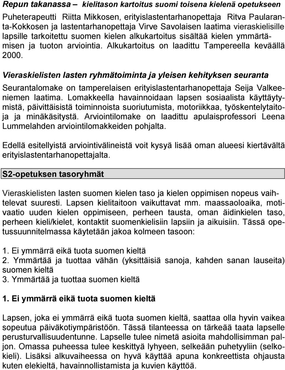 Vieraskielisten lasten ryhmätoiminta ja yleisen kehityksen seuranta Seurantalomake on tamperelaisen erityislastentarhanopettaja Seija Valkeeniemen laatima.