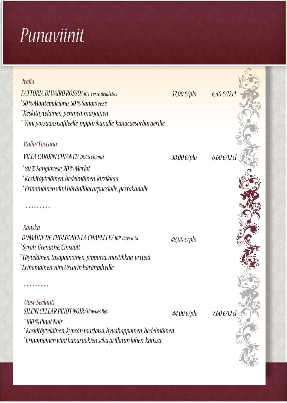 pestokanalle 37,00 /plo 6,40 /12 cl 38,00 /plo 6,60 /12 cl DOMAINE DE THOLOMIES LA CHAPELLE/ IGP Pays d Oc * Syrah, Grenache, Cinsault * Täyteläinen, tasapainoinen, pippuria, mustikkaa, yrttejä *