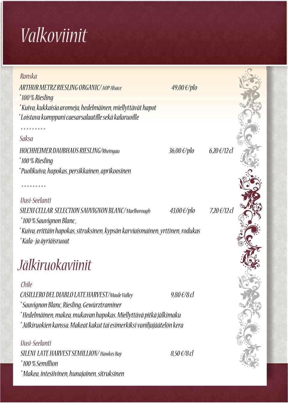7,20 /12 cl * 100 % Sauvignon Blanc, * Kuiva, erittäin hapokas, sitruksinen, kypsän karviaismainen, yrttinen, rodukas * Kala- ja äyriäisruoat Jälkiruokaviinit CASILLERO DEL DIABLO LATE HARVEST/Maule