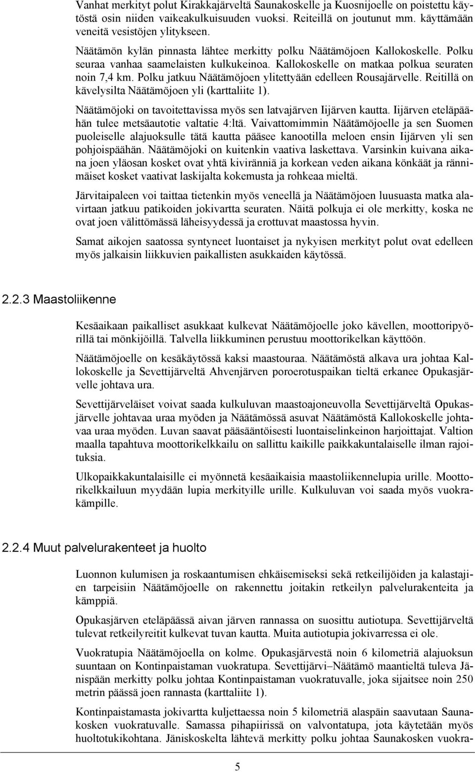 Polku jatkuu Näätämöjoen ylitettyään edelleen Rousajärvelle. Reitillä on kävelysilta Näätämöjoen yli (karttaliite 1). Näätämöjoki on tavoitettavissa myös sen latvajärven Iijärven kautta.