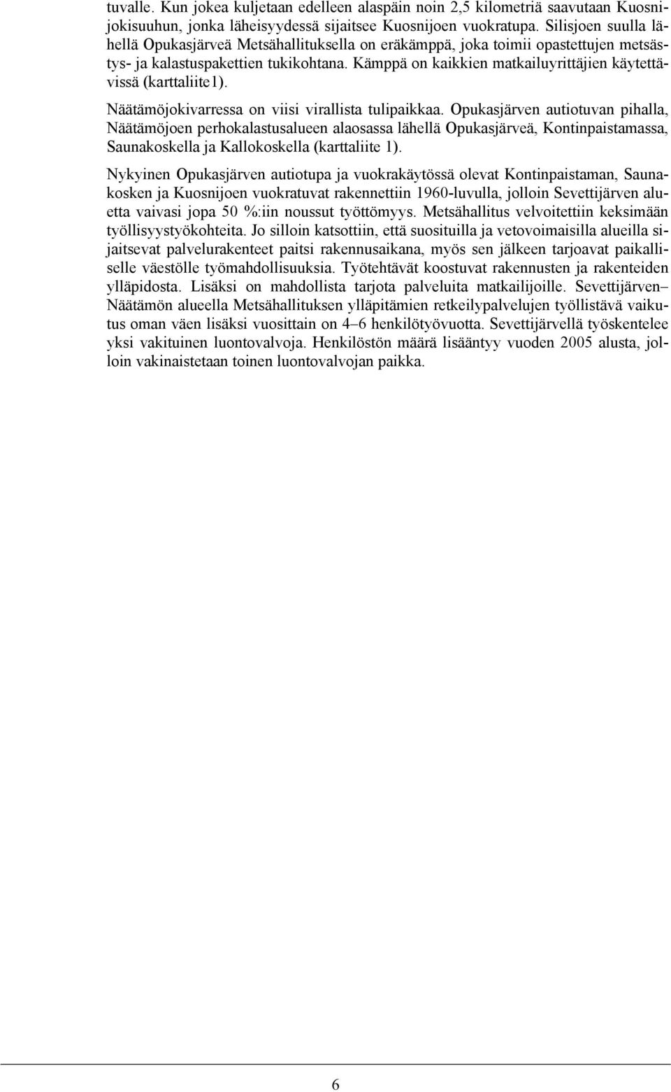 Kämppä on kaikkien matkailuyrittäjien käytettävissä (karttaliite1). Näätämöjokivarressa on viisi virallista tulipaikkaa.