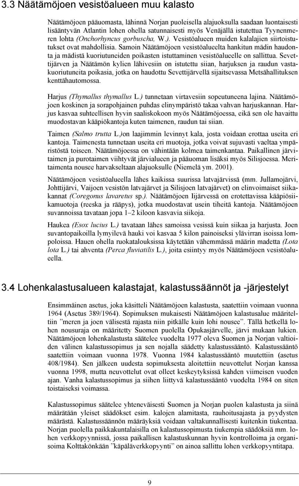 Samoin Näätämöjoen vesistöalueelta hankitun mädin haudonta ja mädistä kuoriutuneiden poikasten istuttaminen vesistöalueelle on sallittua.