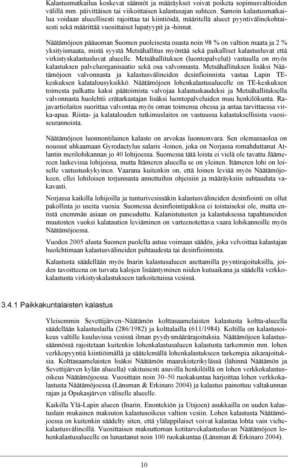 Näätämöjoen pääuoman Suomen puoleisesta osasta noin 98 % on valtion maata ja 2 % yksityismaata, mistä syystä Metsähallitus myöntää sekä paikalliset kalastusluvat että virkistyskalastusluvat alueelle.