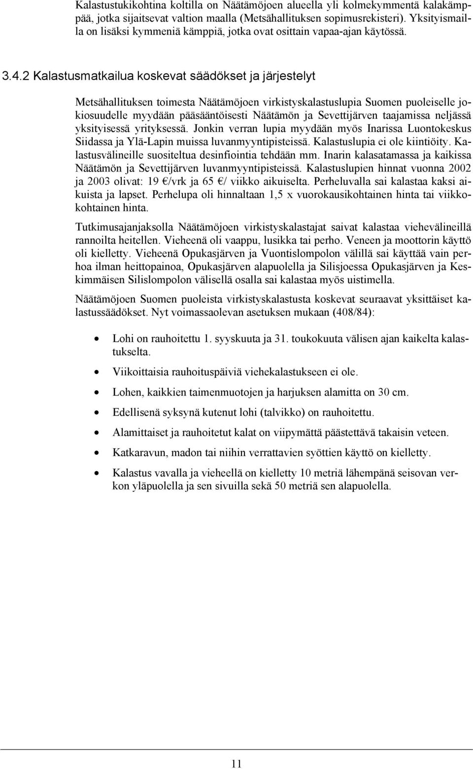 2 Kalastusmatkailua koskevat säädökset ja järjestelyt Metsähallituksen toimesta Näätämöjoen virkistyskalastuslupia Suomen puoleiselle jokiosuudelle myydään pääsääntöisesti Näätämön ja Sevettijärven