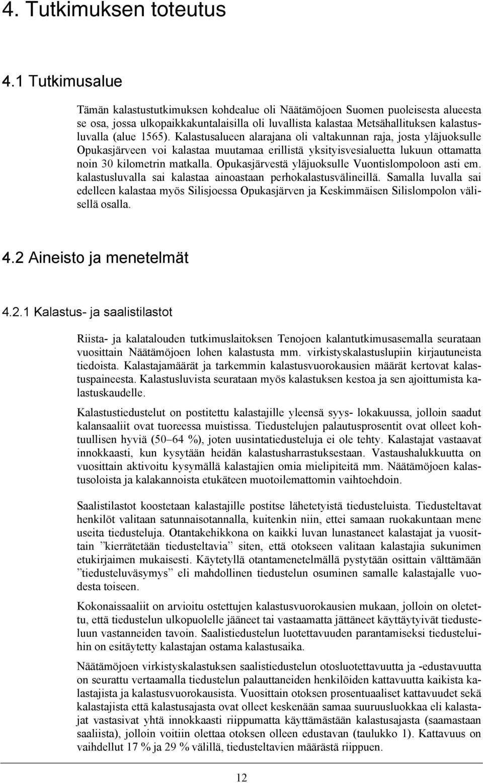 1565). Kalastusalueen alarajana oli valtakunnan raja, josta yläjuoksulle Opukasjärveen voi kalastaa muutamaa erillistä yksityisvesialuetta lukuun ottamatta noin 3 kilometrin matkalla.