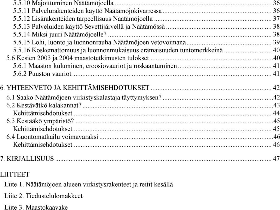 6 Kesien 23 ja 24 maastotutkimusten tulokset...4 5.6.1 Maaston kuluminen, eroosiovauriot ja roskaantuminen... 41 5.6.2 Puuston vauriot... 41 6. YHTEENVETO JA KEHITTÄMISEHDOTUKSET... 42 6.