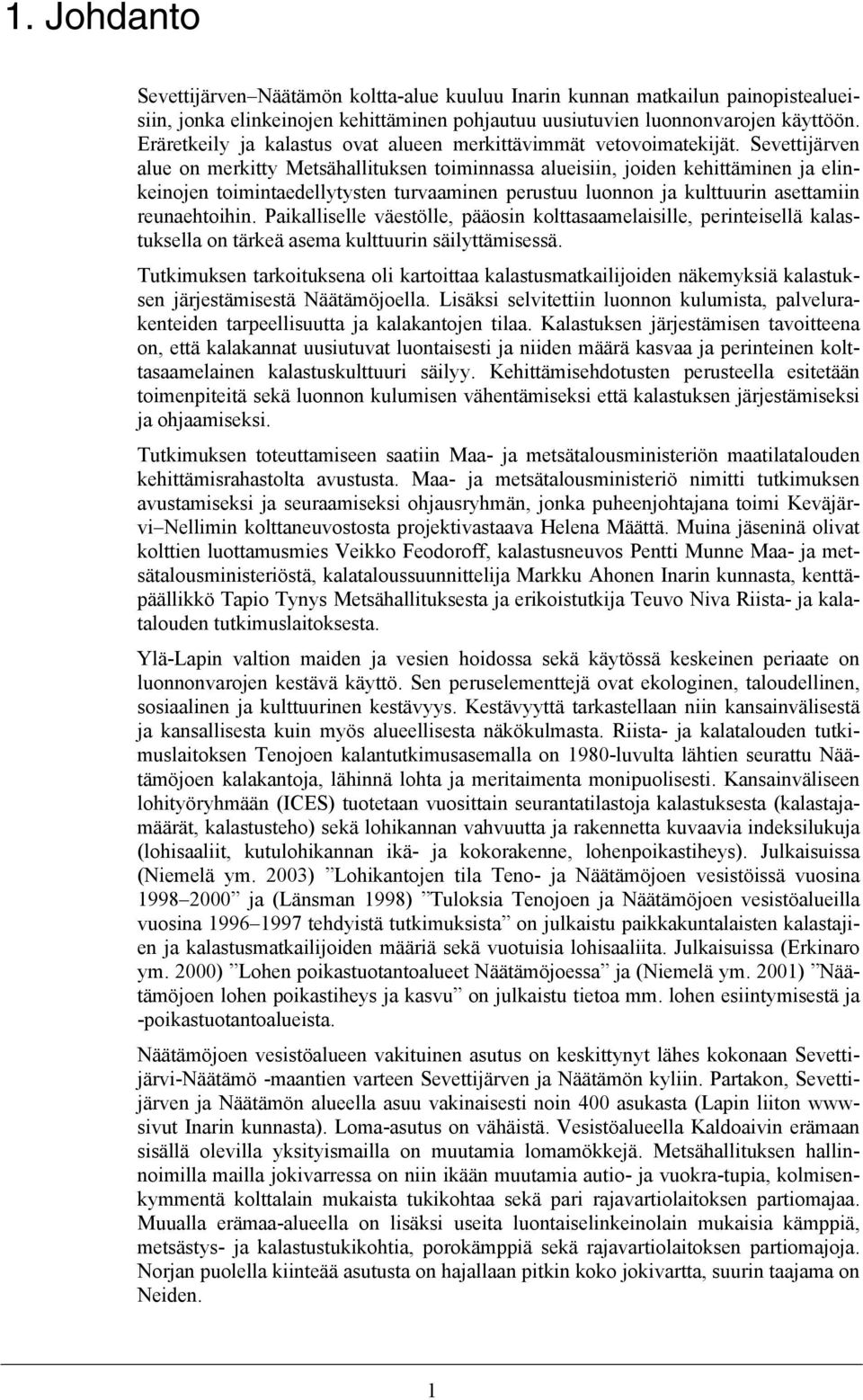 Sevettijärven alue on merkitty Metsähallituksen toiminnassa alueisiin, joiden kehittäminen ja elinkeinojen toimintaedellytysten turvaaminen perustuu luonnon ja kulttuurin asettamiin reunaehtoihin.