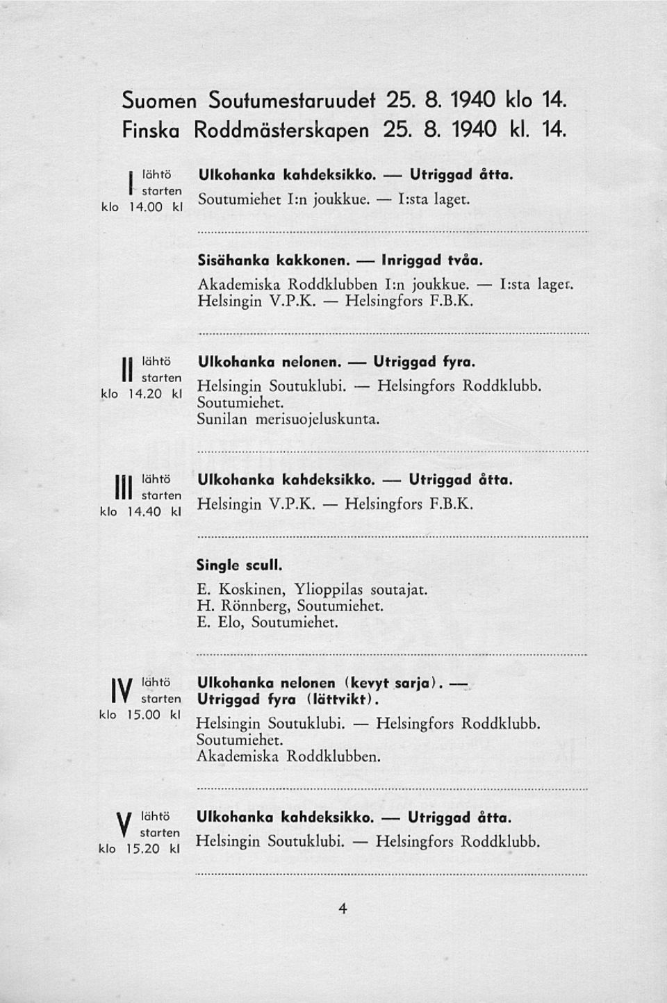 fyra.. Roddklubb Sunilan merisuojeluskunta. kl 14 20 kl i lähtö Ulkohanka kahdeksikko. åtta. klo \4a7Z Helsingin - V.P.K. F.B.K. Single scull. E.
