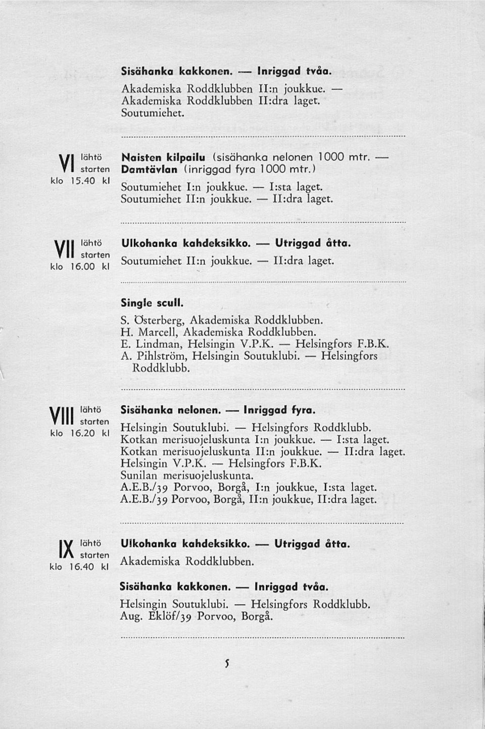 laget. yii lähtö Ulkohanka kahdeksikko. kl 16 00 kl Soutumiehet II :n joukkue. åtta. laget. Singie scuil. S. österberg, Akademiska Roddklubben. H. Marcell, Akademiska Roddklubben. E.
