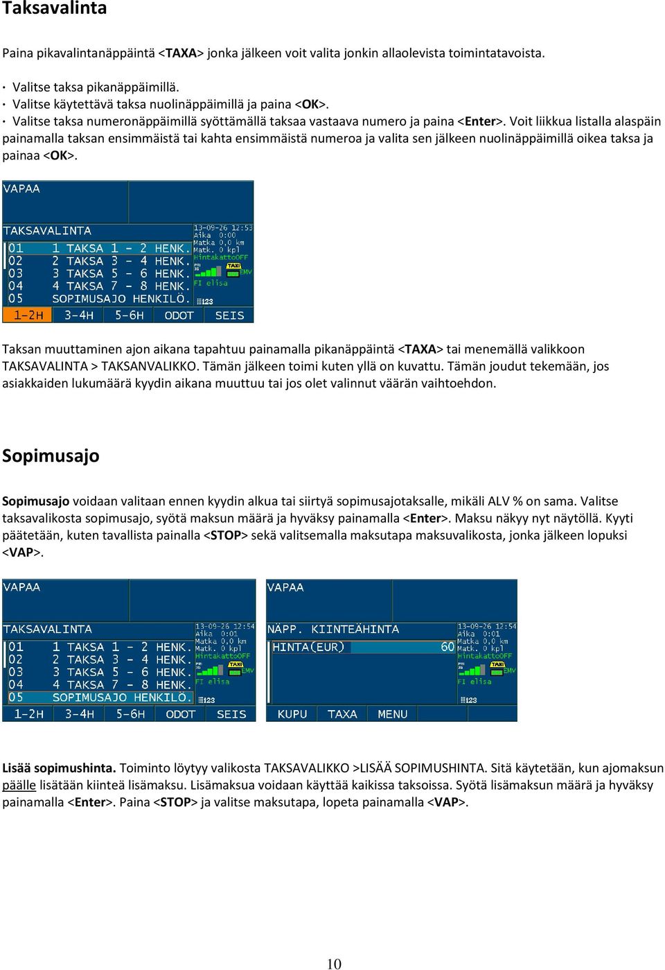 Voit liikkua listalla alaspäin painamalla taksan ensimmäistä tai kahta ensimmäistä numeroa ja valita sen jälkeen nuolinäppäimillä oikea taksa ja painaa <OK>.