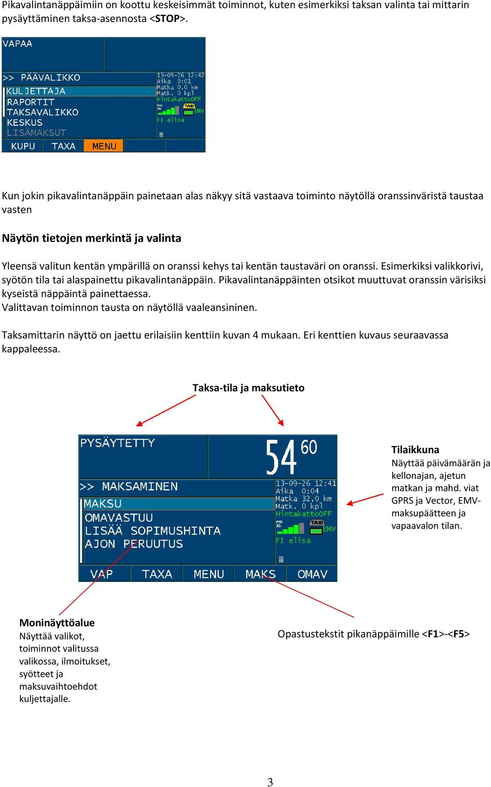 tai kentän taustaväri on oranssi. Esimerkiksi valikkorivi, syötön tila tai alaspainettu pikavalintanäppäin. Pikavalintanäppäinten otsikot muuttuvat oranssin värisiksi kyseistä näppäintä painettaessa.