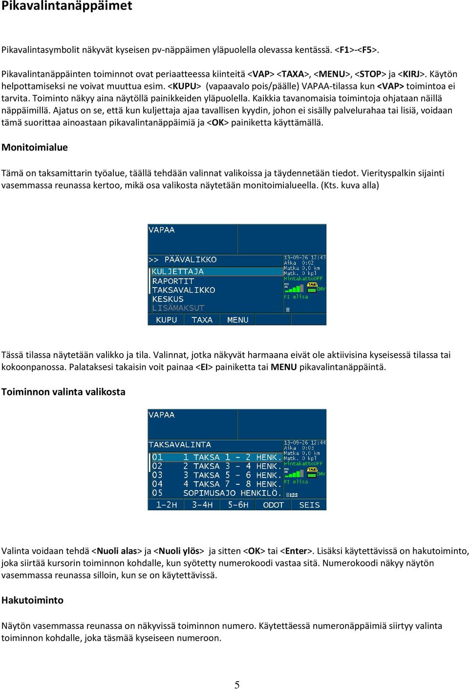 <KUPU> (vapaavalo pois/päälle) VAPAA-tilassa kun <VAP> toimintoa ei tarvita. Toiminto näkyy aina näytöllä painikkeiden yläpuolella. Kaikkia tavanomaisia toimintoja ohjataan näillä näppäimillä.