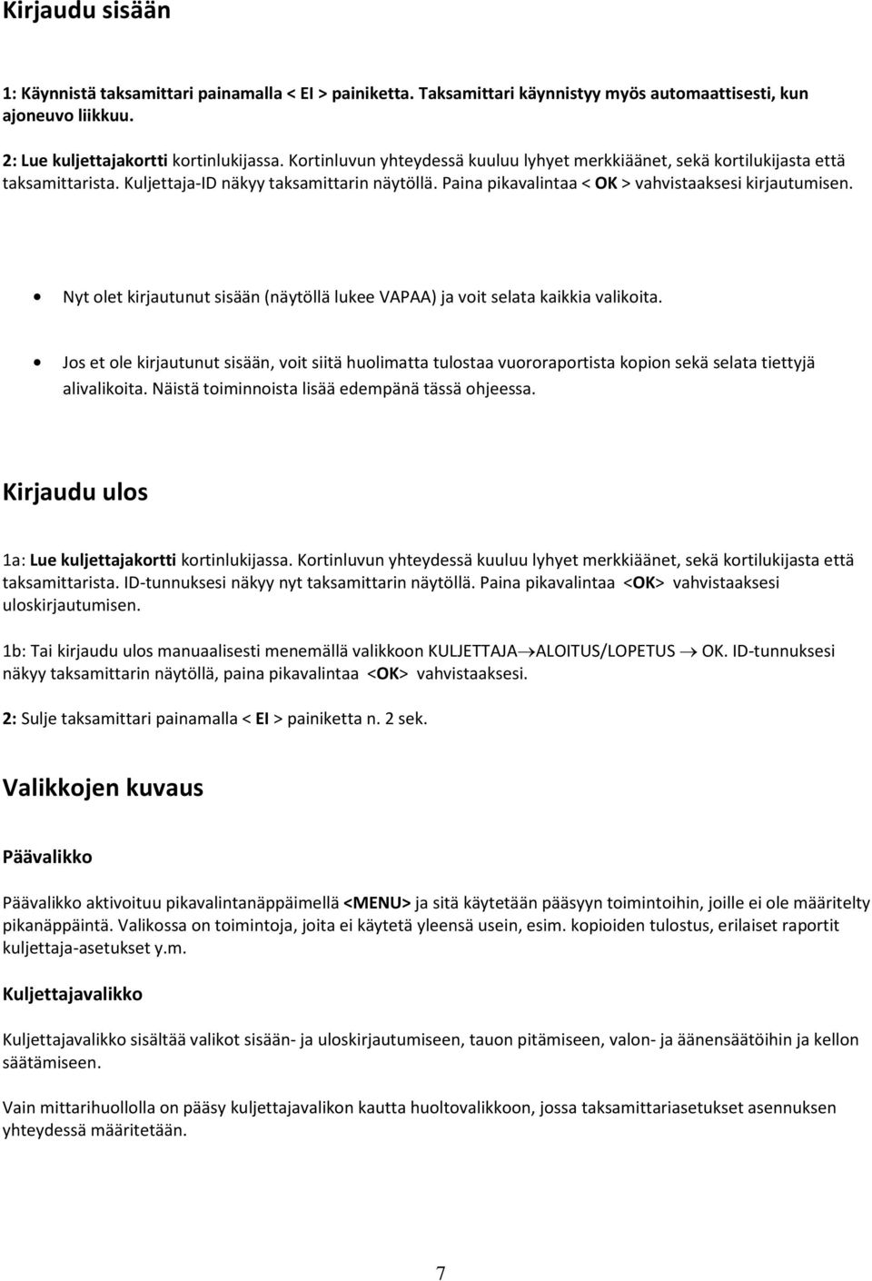 2b: Tai kirjaudu manuaalisesti menemällä valikkoon KULJETTAJASISÄÄN/ULOSKIRJAUTUMINEN. Näppäile IDtunnus jonka jälkeen ENTER ja paina pikanäppäintä OK vahvistaaksesi.